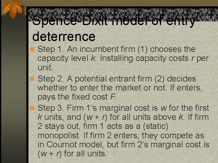 Spence-Dixit model of entry deterrence n Step 1. An incumbent firm (1) chooses the