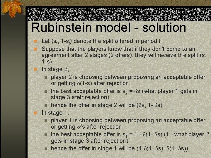 Rubinstein model - solution n Let (st, 1 -st) denote the split offered in