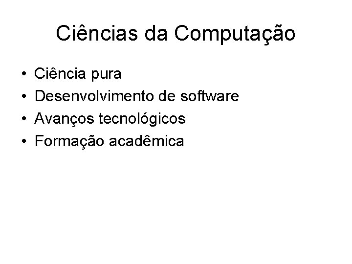 Ciências da Computação • • Ciência pura Desenvolvimento de software Avanços tecnológicos Formação acadêmica