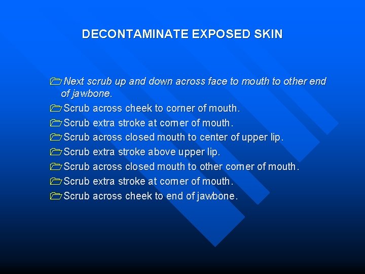 DECONTAMINATE EXPOSED SKIN 1 Next scrub up and down across face to mouth to