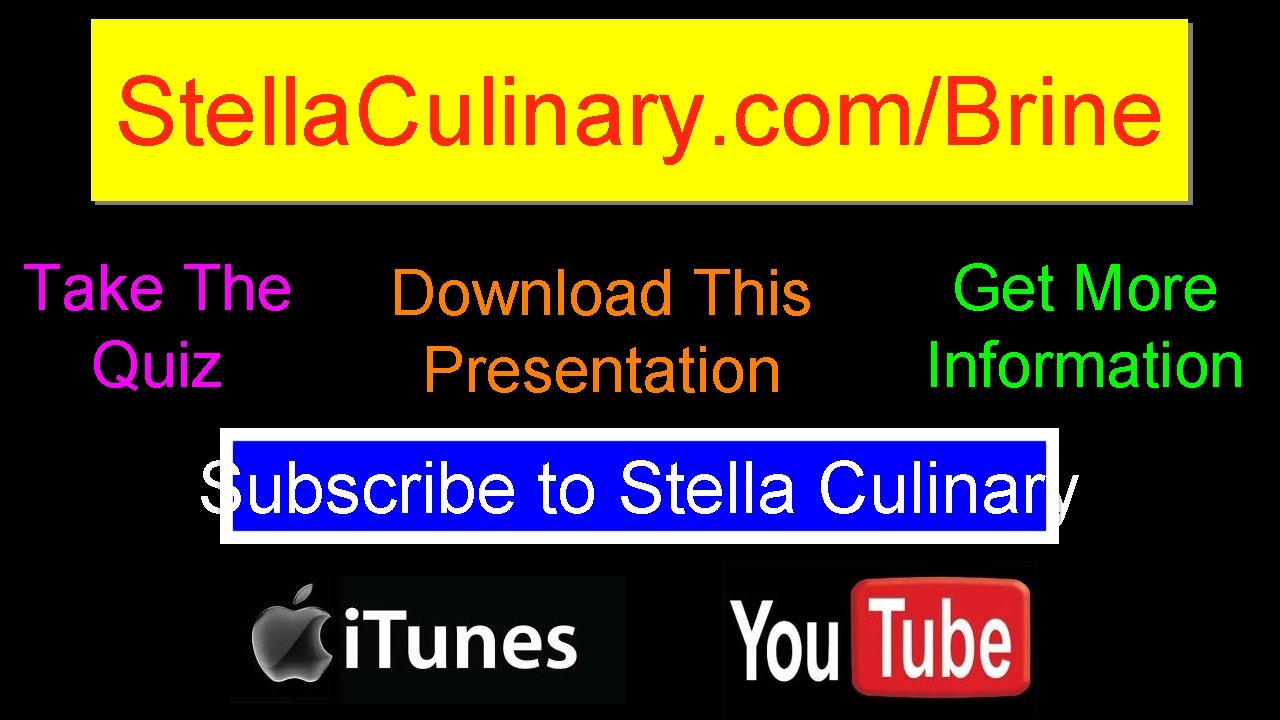 Stella. Culinary. com/Brine Take The Quiz Download This Presentation Get More Information Subscribe to