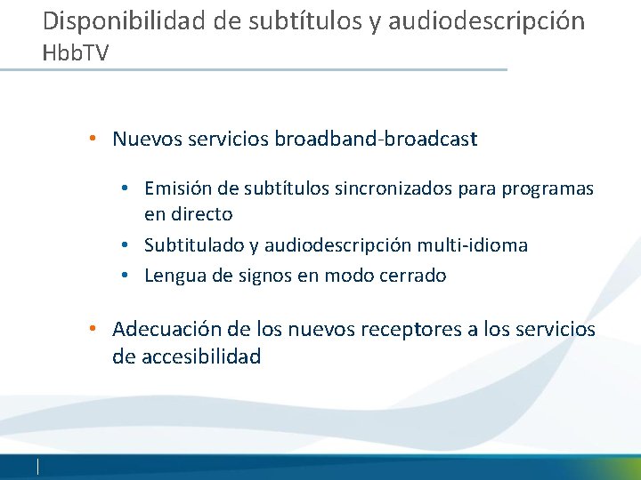 Disponibilidad de subtítulos y audiodescripción Hbb. TV • Nuevos servicios broadband-broadcast • Emisión de