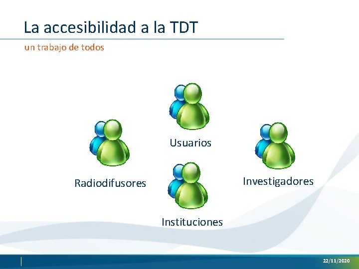 La accesibilidad a la TDT un trabajo de todos Usuarios Investigadores Radiodifusores Instituciones 22/11/2020