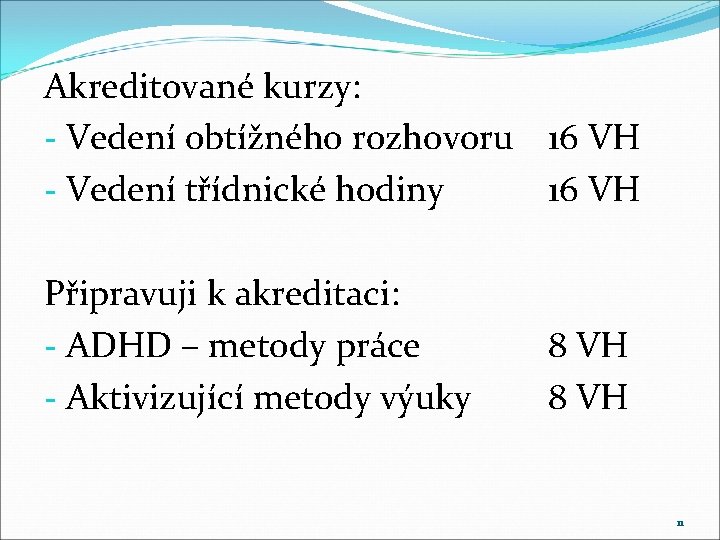 Akreditované kurzy: - Vedení obtížného rozhovoru 16 VH - Vedení třídnické hodiny 16 VH