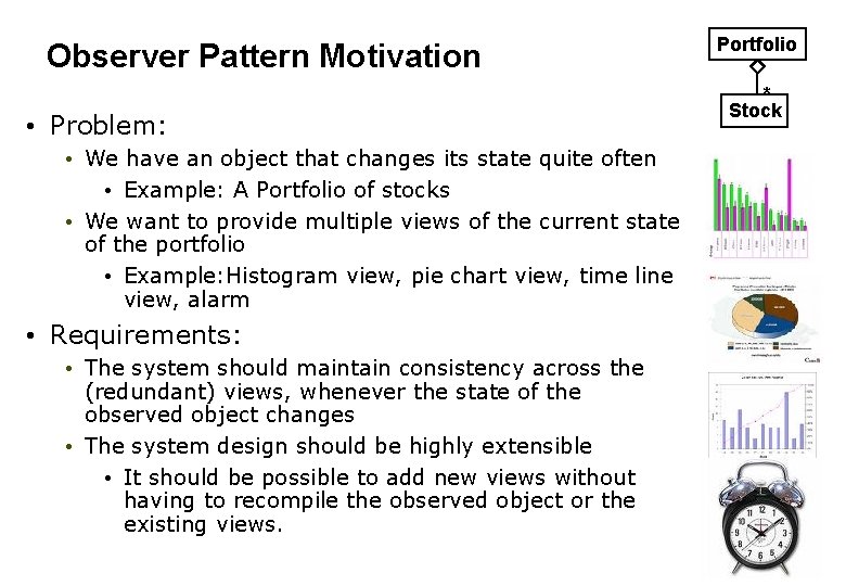 Observer Pattern Motivation • Problem: • We have an object that changes its state