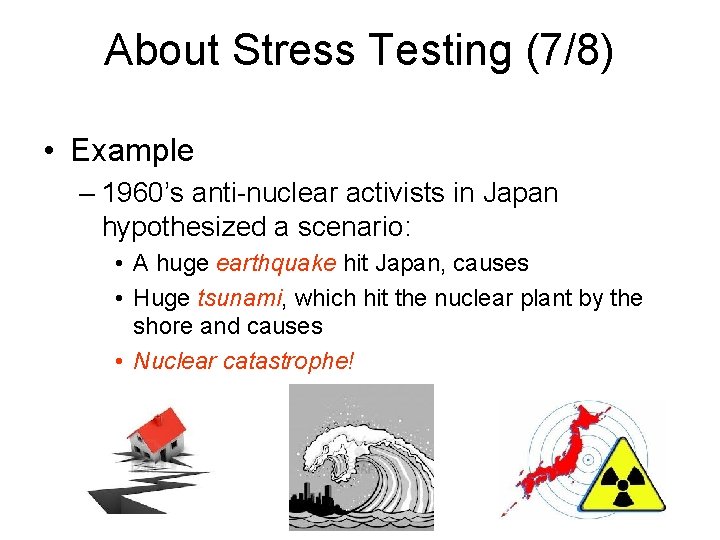 About Stress Testing (7/8) • Example – 1960’s anti-nuclear activists in Japan hypothesized a