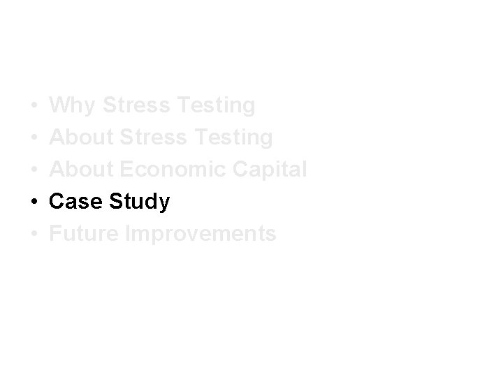  • • • Why Stress Testing About Economic Capital Case Study Future Improvements