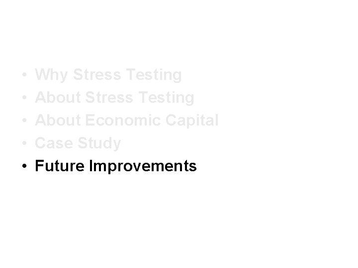  • • • Why Stress Testing About Economic Capital Case Study Future Improvements