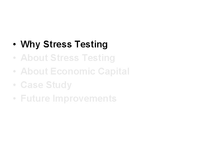  • • • Why Stress Testing About Economic Capital Case Study Future Improvements