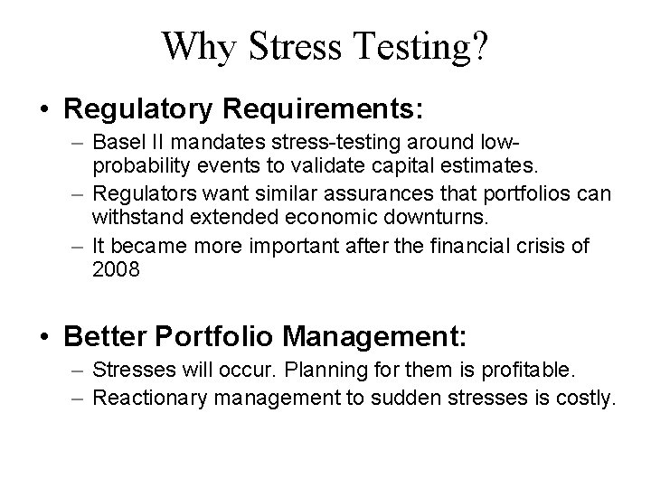 Why Stress Testing? • Regulatory Requirements: – Basel II mandates stress-testing around lowprobability events