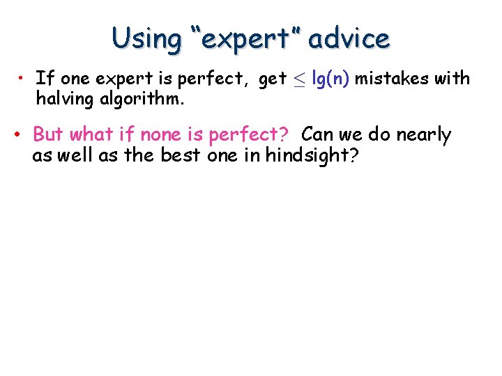 Using “expert” advice • If one expert is perfect, get · lg(n) mistakes with