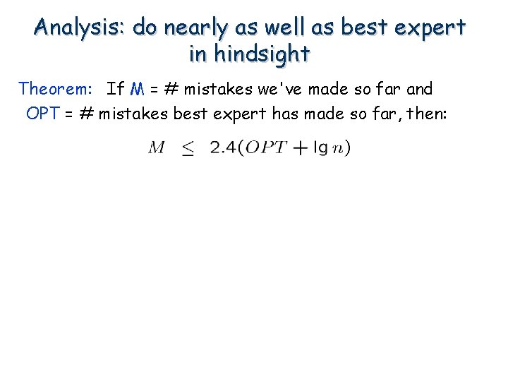 Analysis: do nearly as well as best expert in hindsight Theorem: If M =