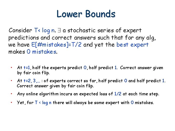 Lower Bounds Consider T< log n. 9 a stochastic series of expert predictions and