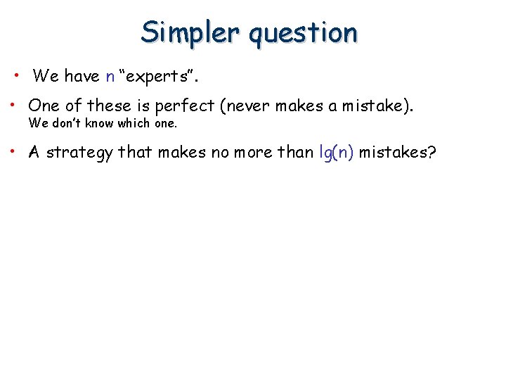 Simpler question • We have n “experts”. • One of these is perfect (never