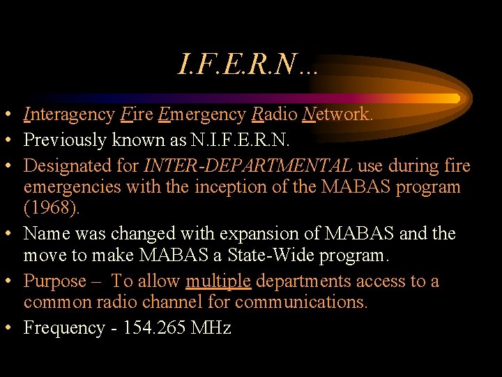 I. F. E. R. N… • Interagency Fire Emergency Radio Network. • Previously known