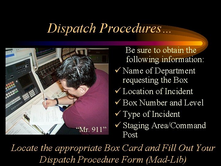 Dispatch Procedures… Be sure to obtain the following information: ü Name of Department requesting