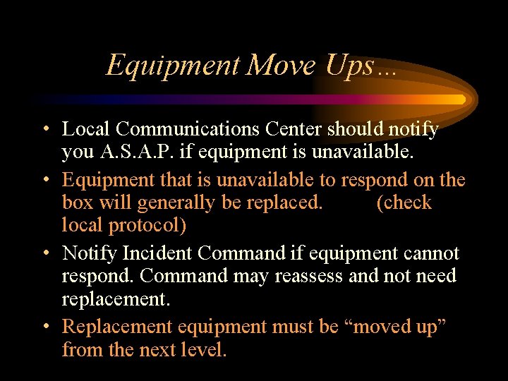 Equipment Move Ups… • Local Communications Center should notify you A. S. A. P.