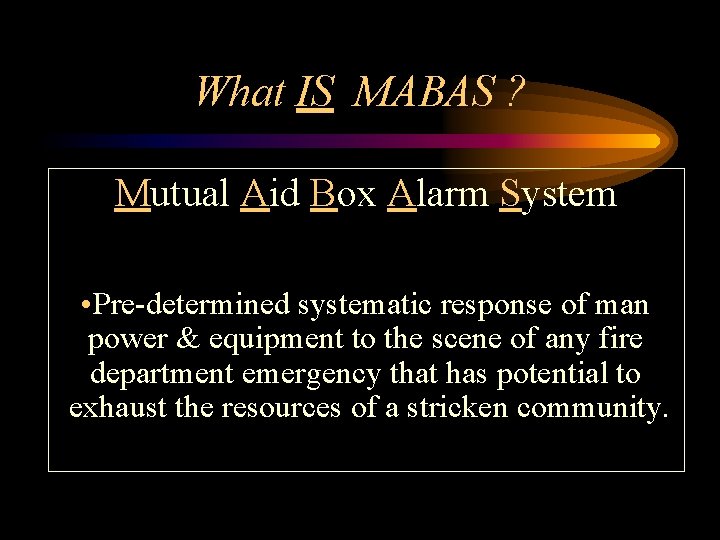 What IS MABAS ? Mutual Aid Box Alarm System • Pre-determined systematic response of