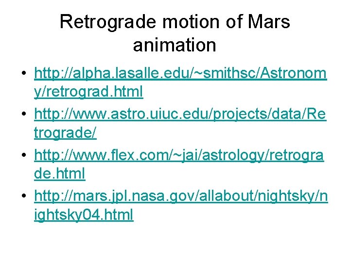 Retrograde motion of Mars animation • http: //alpha. lasalle. edu/~smithsc/Astronom y/retrograd. html • http: