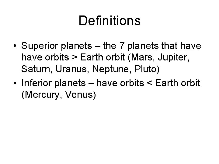 Definitions • Superior planets – the 7 planets that have orbits > Earth orbit