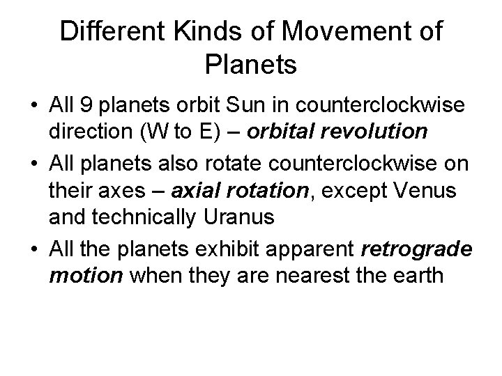 Different Kinds of Movement of Planets • All 9 planets orbit Sun in counterclockwise