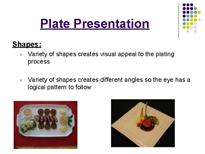 Plate Presentation Shapes: § Variety of shapes creates visual appeal to the plating process