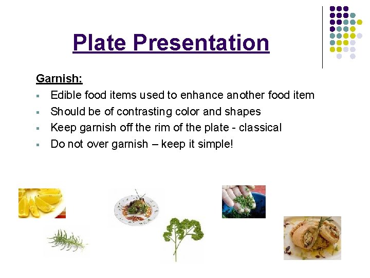 Plate Presentation Garnish: § Edible food items used to enhance another food item §