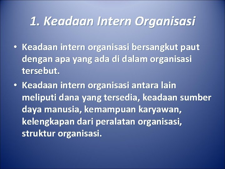 1. Keadaan Intern Organisasi • Keadaan intern organisasi bersangkut paut dengan apa yang ada