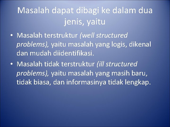 Masalah dapat dibagi ke dalam dua jenis, yaitu • Masalah terstruktur (well structured problems),