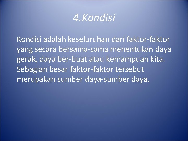 4. Kondisi adalah keseluruhan dari faktor-faktor yang secara bersama-sama menentukan daya gerak, daya ber-buat