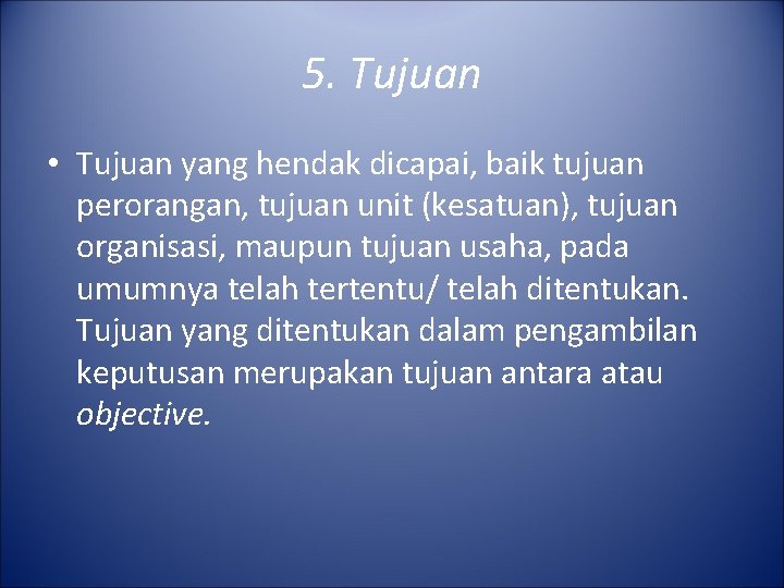 5. Tujuan • Tujuan yang hendak dicapai, baik tujuan perorangan, tujuan unit (kesatuan), tujuan