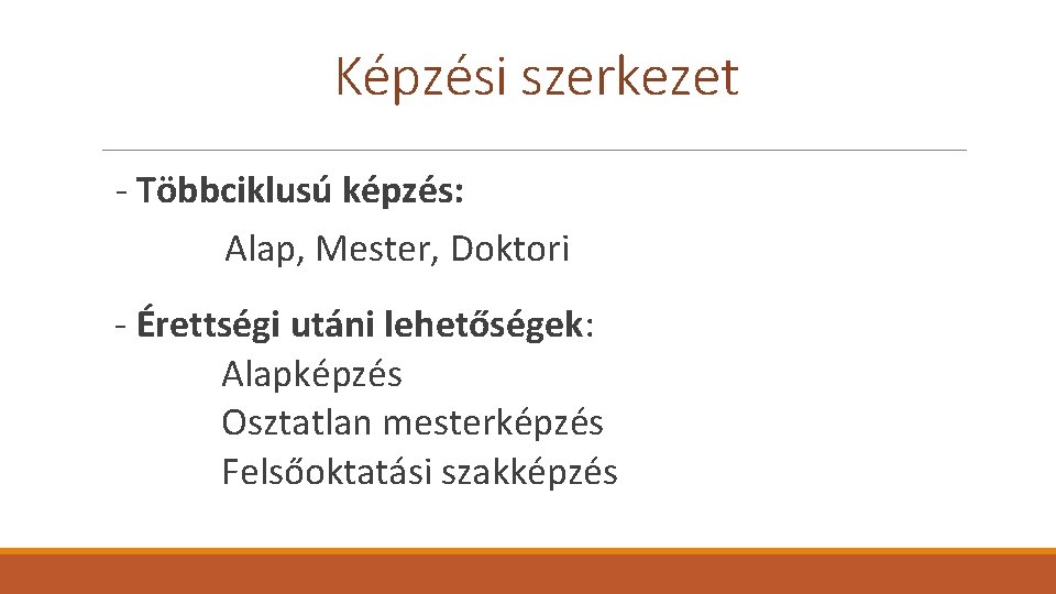 Képzési szerkezet - Többciklusú képzés: Alap, Mester, Doktori - Érettségi utáni lehetőségek: Alapképzés Osztatlan