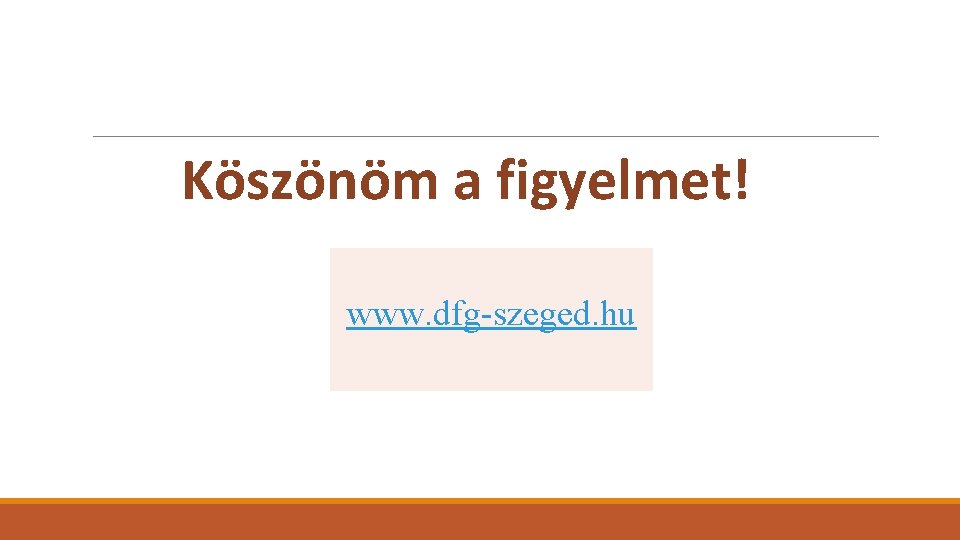  Köszönöm a figyelmet! www. dfg-szeged. hu 