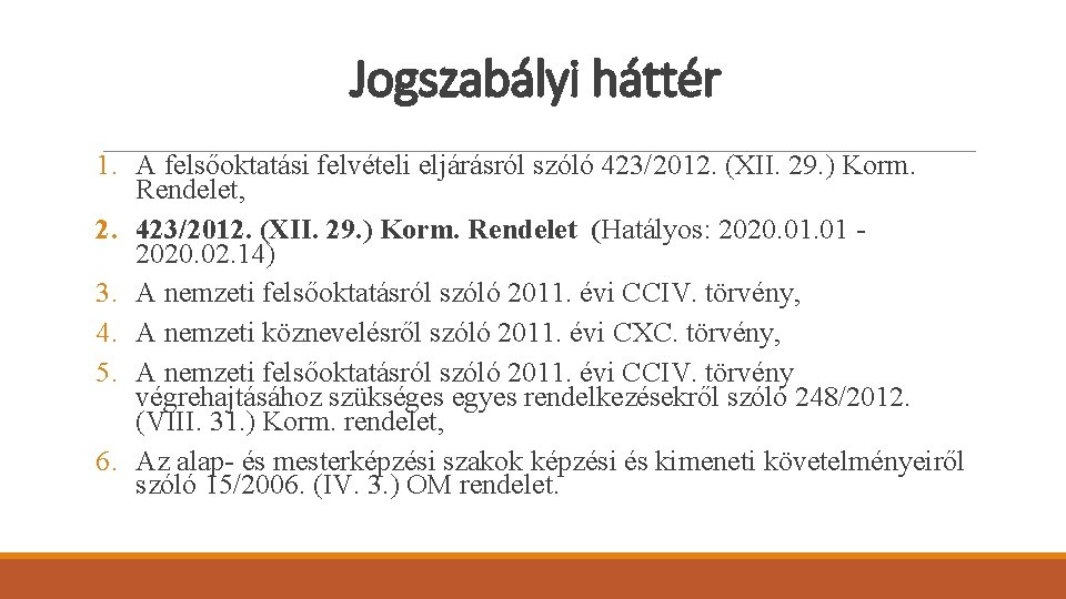 Jogszabályi háttér 1. A felsőoktatási felvételi eljárásról szóló 423/2012. (XII. 29. ) Korm. Rendelet,