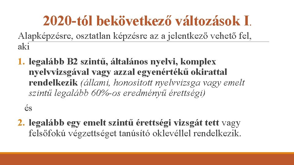 2020 -tól bekövetkező változások I. Alapképzésre, osztatlan képzésre az a jelentkező vehető fel, aki