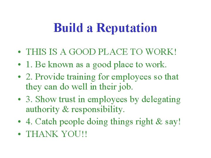 Build a Reputation • THIS IS A GOOD PLACE TO WORK! • 1. Be