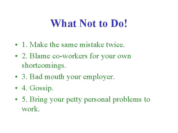 What Not to Do! • 1. Make the same mistake twice. • 2. Blame