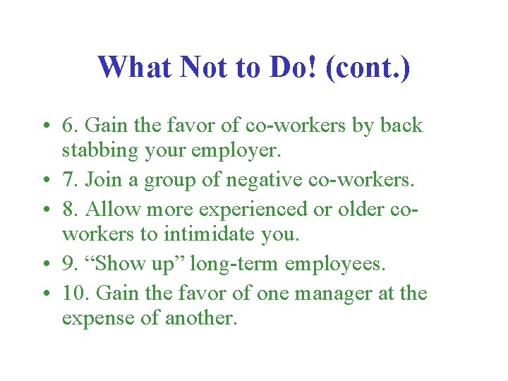 What Not to Do! (cont. ) • 6. Gain the favor of co-workers by