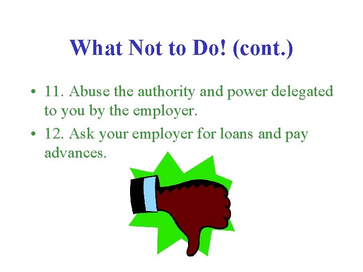 What Not to Do! (cont. ) • 11. Abuse the authority and power delegated