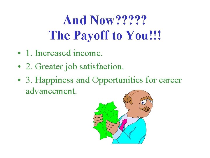 And Now? ? ? The Payoff to You!!! • 1. Increased income. • 2.