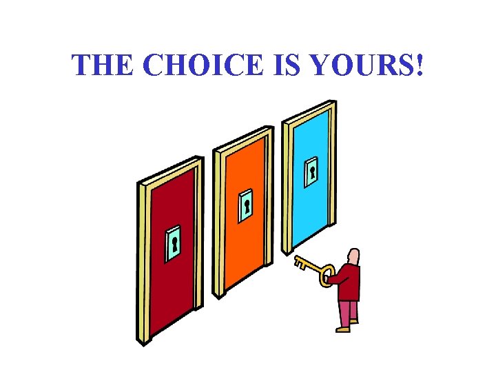 THE CHOICE IS YOURS! 