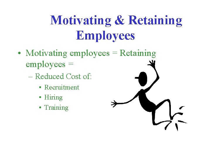 Motivating & Retaining Employees • Motivating employees = Retaining employees = – Reduced Cost