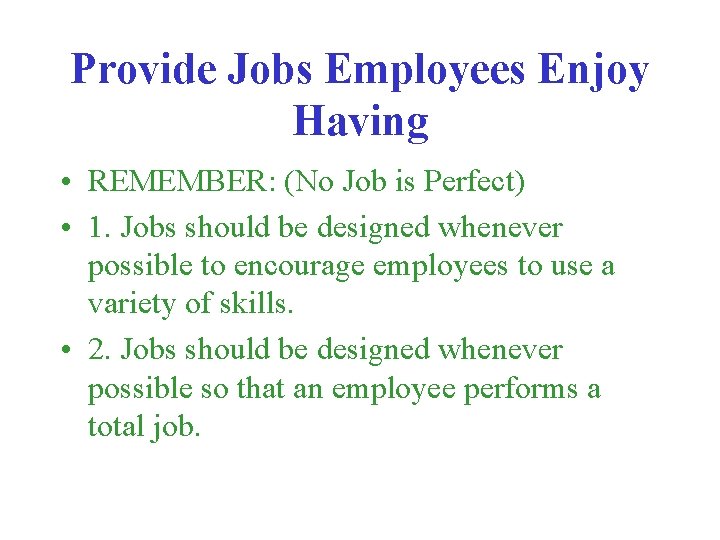 Provide Jobs Employees Enjoy Having • REMEMBER: (No Job is Perfect) • 1. Jobs