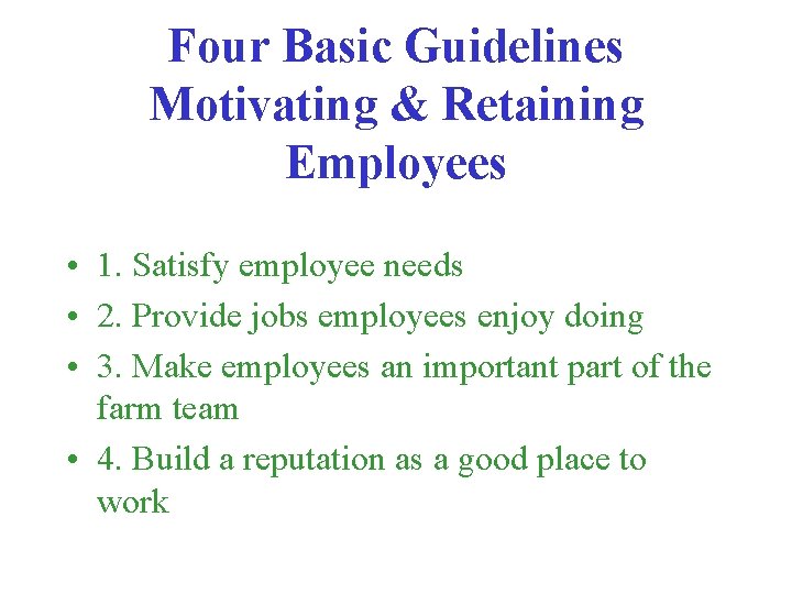 Four Basic Guidelines Motivating & Retaining Employees • 1. Satisfy employee needs • 2.