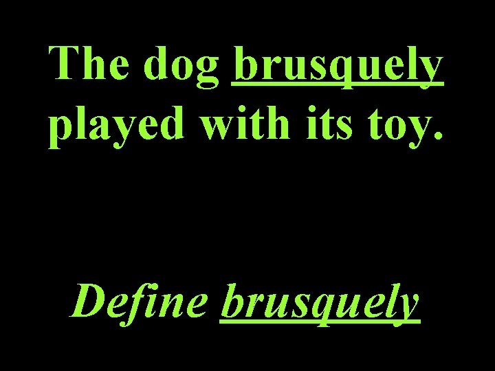 The dog brusquely played with its toy. Define brusquely 