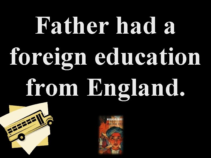 Father had a foreign education from England. 