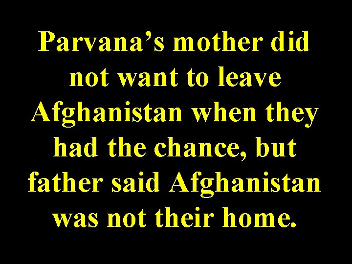 Parvana’s mother did not want to leave Afghanistan when they had the chance, but