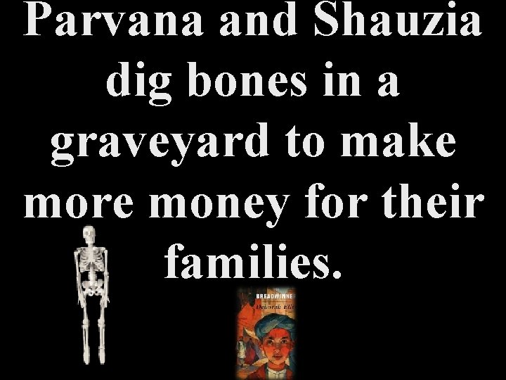 Parvana and Shauzia dig bones in a graveyard to make more money for their