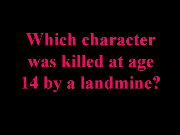 Which character was killed at age 14 by a landmine? 