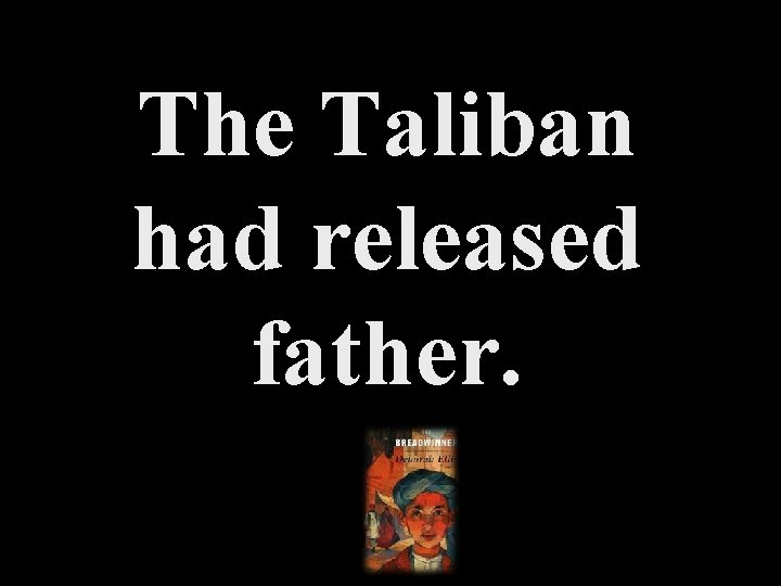 The Taliban had released father. 